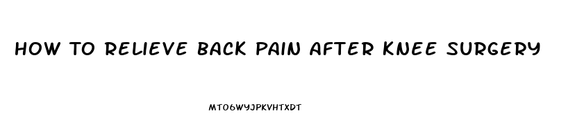 How To Relieve Back Pain After Knee Surgery