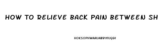 How To Relieve Back Pain Between Shoulders