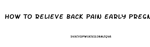 How To Relieve Back Pain Early Pregnancy