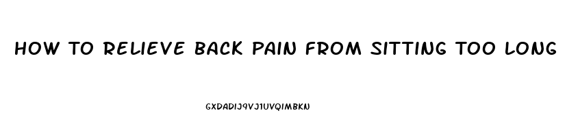 How To Relieve Back Pain From Sitting Too Long