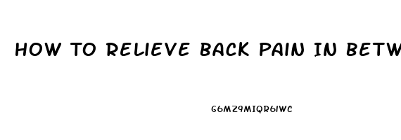 How To Relieve Back Pain In Between Shoulder Blades