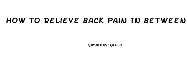 How To Relieve Back Pain In Between Shoulder Blades