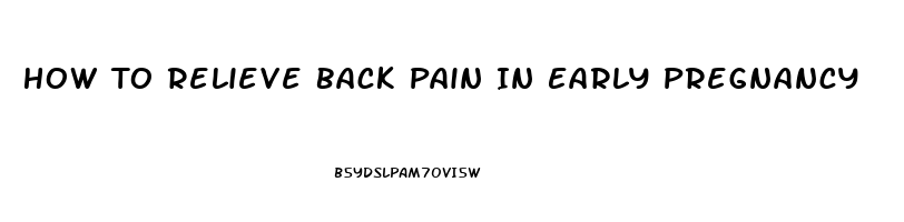 How To Relieve Back Pain In Early Pregnancy