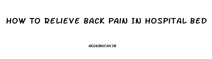 How To Relieve Back Pain In Hospital Bed