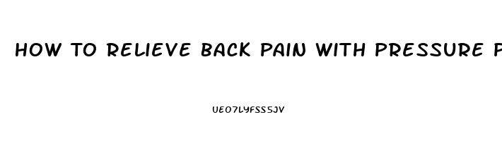 How To Relieve Back Pain With Pressure Points