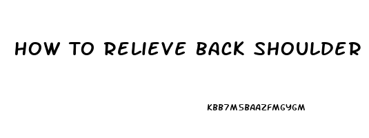 How To Relieve Back Shoulder Blade Pain