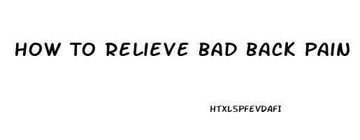 How To Relieve Bad Back Pain