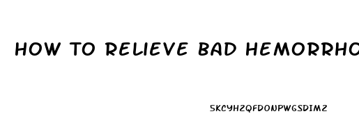 How To Relieve Bad Hemorrhoid Pain