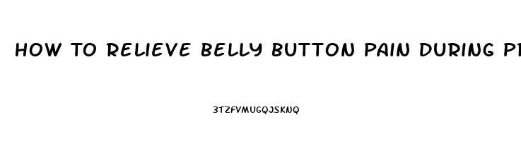 How To Relieve Belly Button Pain During Pregnancy