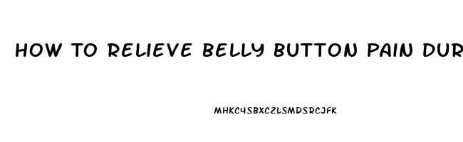 How To Relieve Belly Button Pain During Pregnancy