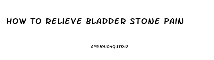 How To Relieve Bladder Stone Pain