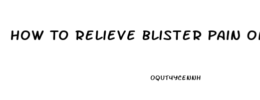 How To Relieve Blister Pain On Bottom Of Foot