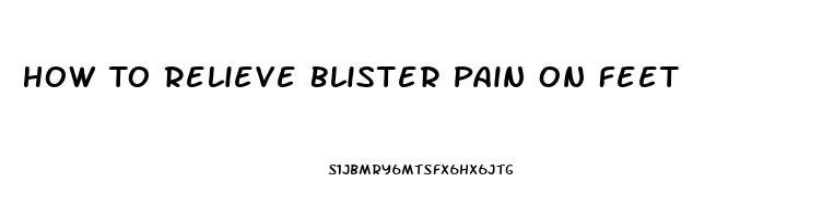 How To Relieve Blister Pain On Feet