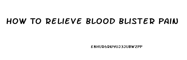 How To Relieve Blood Blister Pain