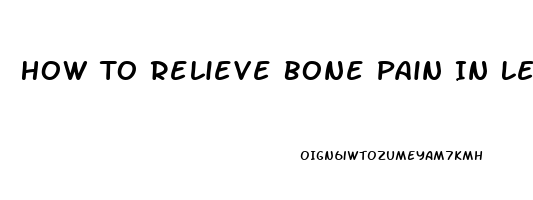 How To Relieve Bone Pain In Legs