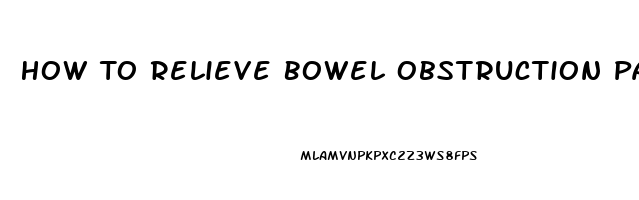 How To Relieve Bowel Obstruction Pain