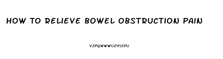 How To Relieve Bowel Obstruction Pain