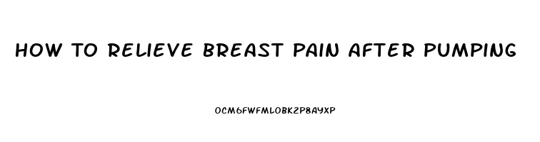 How To Relieve Breast Pain After Pumping