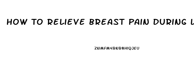 How To Relieve Breast Pain During Lactation