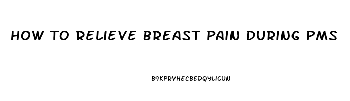 How To Relieve Breast Pain During Pms