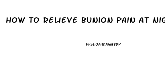 How To Relieve Bunion Pain At Night