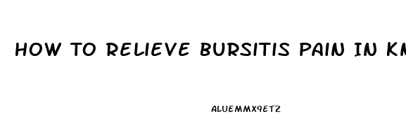 How To Relieve Bursitis Pain In Knee