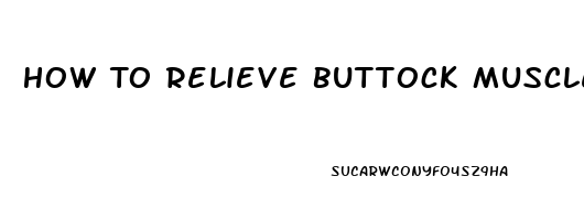 How To Relieve Buttock Muscle Pain