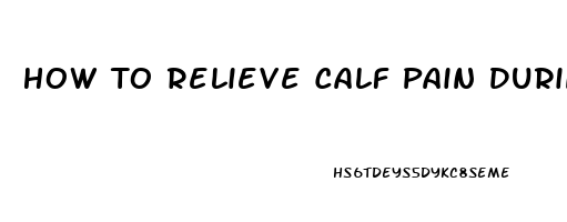 How To Relieve Calf Pain During Pregnancy