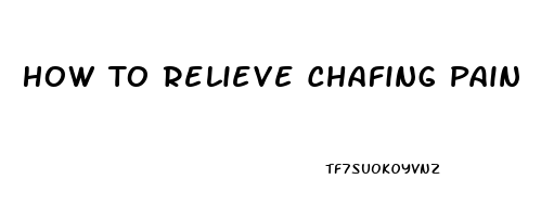 How To Relieve Chafing Pain