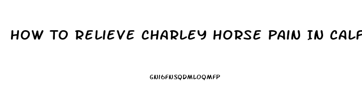 How To Relieve Charley Horse Pain In Calf