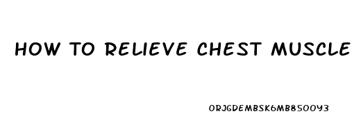 How To Relieve Chest Muscle Pain