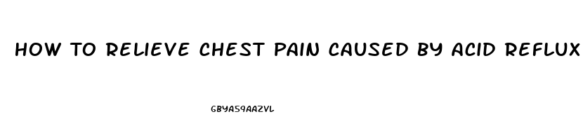 How To Relieve Chest Pain Caused By Acid Reflux