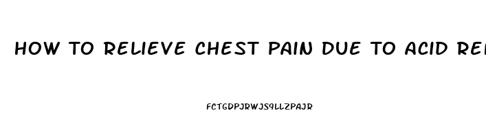 How To Relieve Chest Pain Due To Acid Reflux