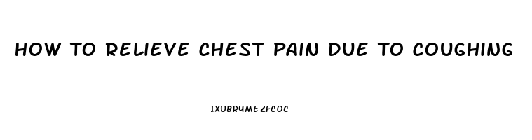 How To Relieve Chest Pain Due To Coughing