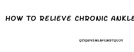 How To Relieve Chronic Ankle Pain