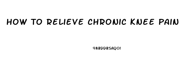 How To Relieve Chronic Knee Pain