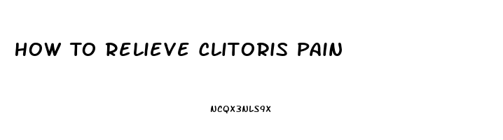 How To Relieve Clitoris Pain