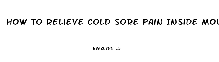 How To Relieve Cold Sore Pain Inside Mouth