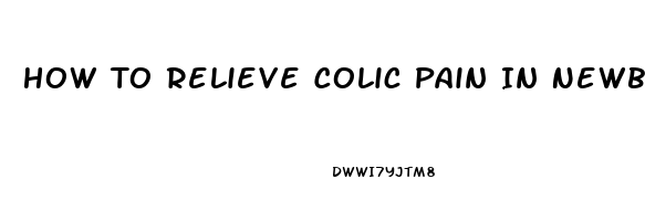 How To Relieve Colic Pain In Newborns