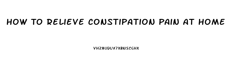 How To Relieve Constipation Pain At Home