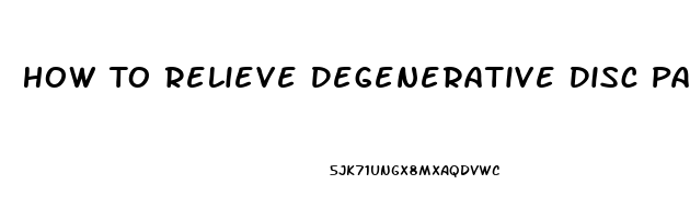 How To Relieve Degenerative Disc Pain In Lower Back