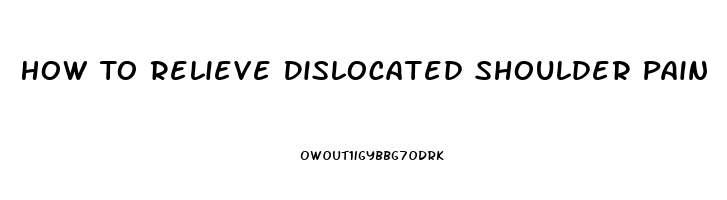 How To Relieve Dislocated Shoulder Pain