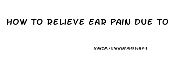 How To Relieve Ear Pain Due To Fluid