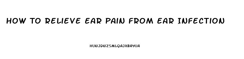 How To Relieve Ear Pain From Ear Infection