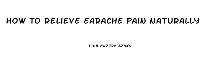 How To Relieve Earache Pain Naturally