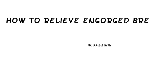 How To Relieve Engorged Breast Pain