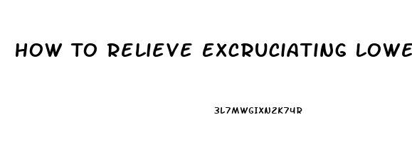 How To Relieve Excruciating Lower Back Pain