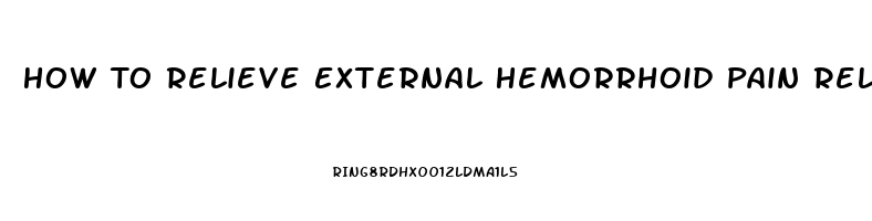 How To Relieve External Hemorrhoid Pain Relief