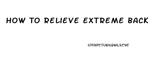 How To Relieve Extreme Back Pain