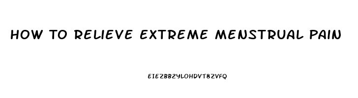 How To Relieve Extreme Menstrual Pain